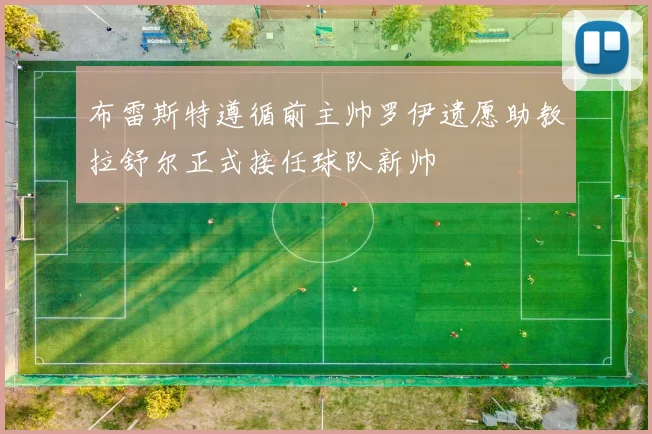 布雷斯特遵循前主帅罗伊遗愿助教拉舒尔正式接任球队新帅