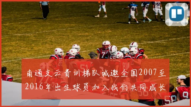 南通支云青训梯队诚邀全国2007至2016年出生球员加入我们共同成长